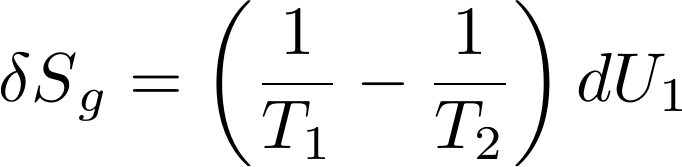  [  {\delta S}_{g} =  \left(\frac 1 {T_1} - \frac 1 {T_2}\right) d U_1 ] 