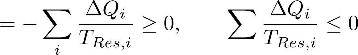  [= -\sum_i \frac {\Delta Q_i} {T_{Res,i}} \ge 0, \quad \quad \sum \frac {\Delta Q_i} {T_{Res,i}} \le 0 ] 