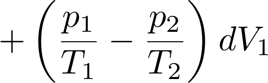  [+  \left(\frac {p_1}{T_1}- \frac{p_2}{T_2}\right) d V_1] 